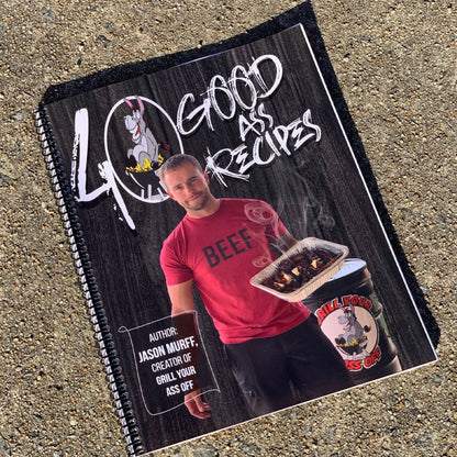 40 GOOD ASS RECIPES ™ - Grill Your Ass Off